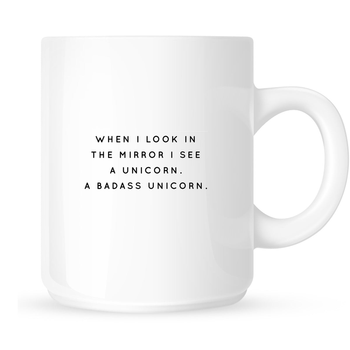 Mug - When I Look in the Mirror I See a Unicorn. A Badass Unicorn.