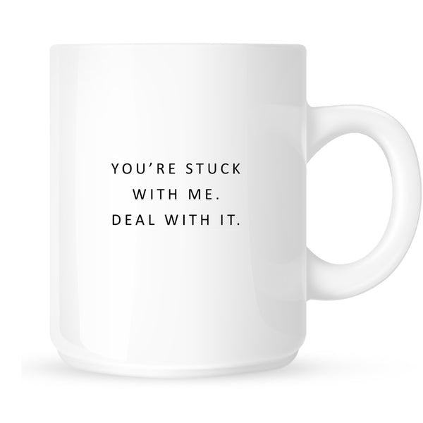 Mug - You're Stuck With Me. Deal With It.