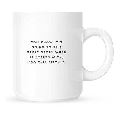 Mug - You Know It's Going to be a Great Story When it Starts with, "So This Bitch...."